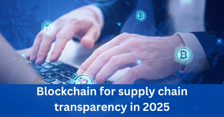 blockchain for supply chain transparency in 2025